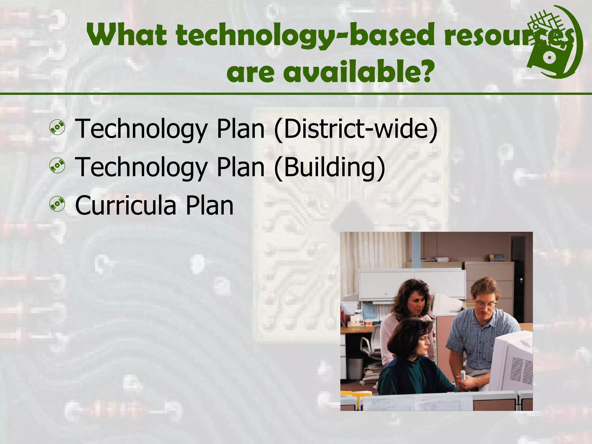 What technology-based resources are available? Technology Plan (District-wide) Technology Plan (Building) Curricula Plan 
