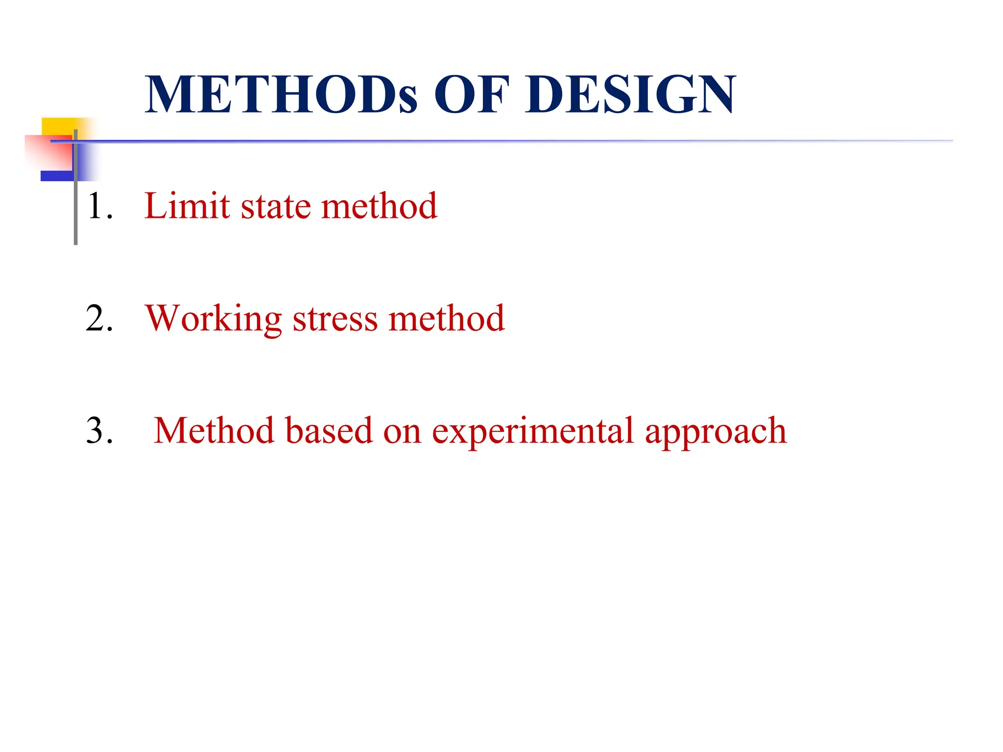 METHODs OF DESIGN
1. Limit state method
2. Working stress method
3. Method based on experimental approach
 