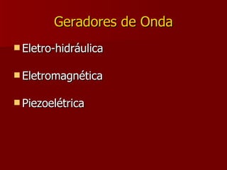 Geradores de Onda Eletro-hidráulica Eletromagnética  Piezoelétrica 