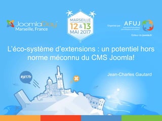 L’éco-système d’extensions : un potentiel hors
norme méconnu du CMS Joomla!
Jean-Charles Gautard
Organisé par :
Éditeur de joomla.fr
 