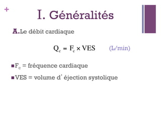 +
I. Généralités
A.Le débit cardiaque
€
Qc = Fc × VES
 Fc = fréquence cardiaque
 VES = volume d’éjection systolique
(L/min)
 