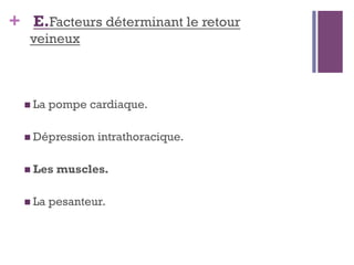 + E.Facteurs déterminant le retour
veineux
 La pompe cardiaque.
 Dépression intrathoracique.
 Les muscles.
 La pesanteur.
 