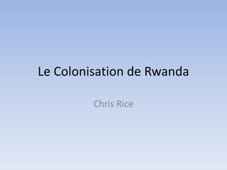 Le Colonisation de Rwanda Chris Rice 