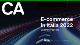 E-commerce in Italia 2022 • LIVE
5 maggio 2022
E-commerce
in Italia 2022
EcommerceHub
#Eh2022
casaleggio.it
 