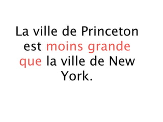 La ville de Princeton
  est moins grande
 que la ville de New
         York.
 