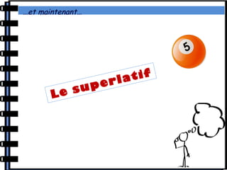 …et maintenant…
Le superlatif
 
