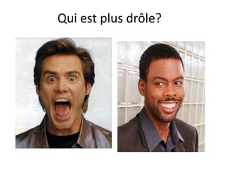 Qui est plus drôle?