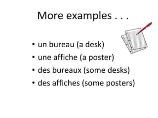 More examples . . . un bureau (a desk) une affiche (a poster) des bureaux (some desks) des affiches (some posters) 
