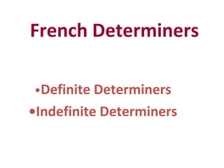 French Determiners • Definite Determiners • Indefinite Determiners 