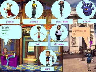 je   suis …  assez… très …. petit( e ) grand( e ) beau /  belle moche mince   Gros( se )  jeune Comment es-tu? ? Copyright © Bruno Guillemin 2004   