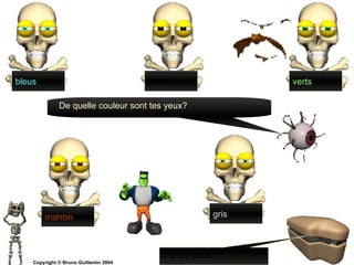 De quelle couleur sont tes yeux? J’ai les yeux... bleus verts noirs marron gris Copyright © Bruno Guillemin 2004   