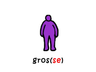 gros( se ) 