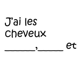 J’ai les cheveux ______,_____ et ______ 