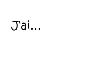 J’ai… 