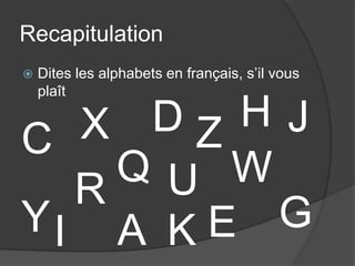 RecapitulationDites les alphabets en français, s’il vous plaîtHDJXZCQWURGYEAKI