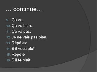… continué…Ça va.Ça va bien.Ça va pas.Je ne vais pas bien.RépétezS’il vous plaîtRépèteS’il te plaît