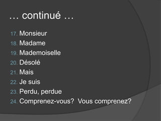 … continué …MonsieurMadameMademoiselleDésoléMaisJe suisPerdu, perdueComprenez-vous?  Vous comprenez?