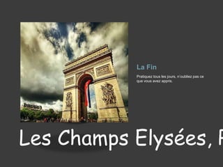 La FinPratiquez tous les jours, n’oubliez pas ce que vous avez appris.  Les Champs Elysées, Paris
