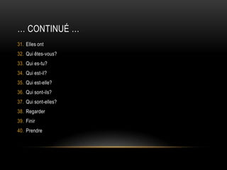 … continué …Elles ontQui êtes-vous?Qui es-tu?Qui est-il?Qui est-elle?Qui sont-ils?Qui sont-elles?RegarderFinirPrendre 