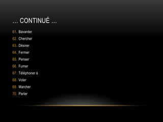 … continué …BavarderChercherDésirerFermerPenserFumerTéléphoner àVolerMarcherParler 