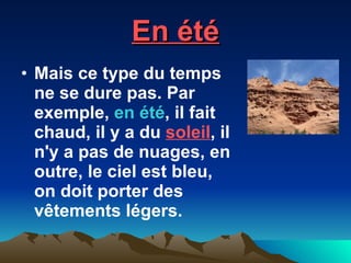 En  été Mais ce type du temps ne se dure pas. Par exemple,  en été , il fait chaud, il y a du   soleil , il n'y a pas de nuages, en outre, le ciel est bleu, on doit porter des vêtements légers .   