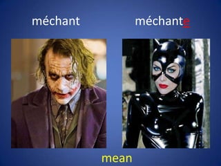 méchant          méchante




          mean
 