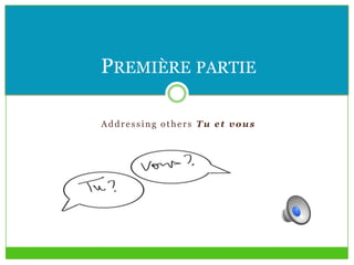 Addressing others Tu et vous
PREMIÈRE PARTIE
 