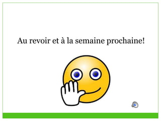 Au revoir et à la semaine prochaine!
 