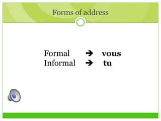 Forms of address
Formal  vous
Informal  tu
 