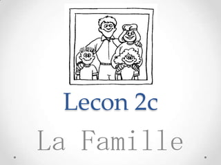 Lecon 2c
La Famille
 