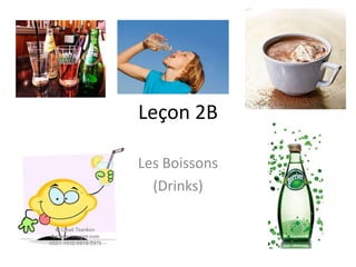 Leçon 2B

Les Boissons
  (Drinks)
 