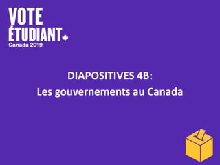 DIAPOSITIVES 4B:
Les gouvernements au Canada
 