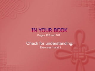 Pages 102 and 104


Check for understanding:
      Exercises 1 and 3
 