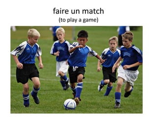 faire un match
 (to play a game)
 
