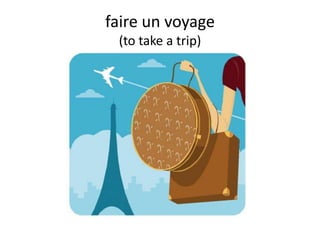 faire un voyage
 (to take a trip)
 