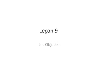 Leçon 9

Les Objects
 