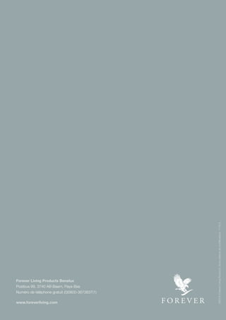 Forever Living Products Benelux
Postbus 99, 3740 AB Baarn, Pays-Bas
Numéro de téléphone gratuit (0)0800-3673837(1)
www.foreverliving.com
©2015ForeverLivingProducts.Sousréservedemodifications.1116.3
 