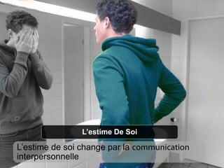 L’estime De Soi

L’estime de soi change par la
interpersonnelle

 