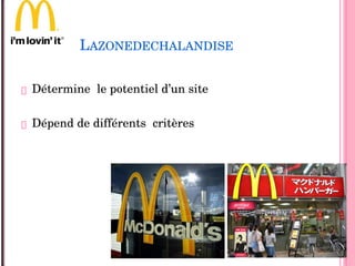 LAZONEDECHALANDISE
 Détermine  le potentiel d’un site
 Dépend de différents  critères 
 