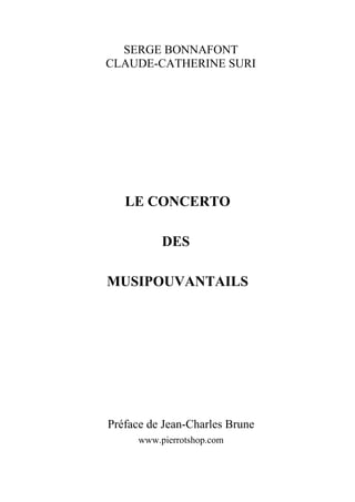 SERGE BONNAFONT
CLAUDE-CATHERINE SURI

LE CONCERTO
DES
MUSIPOUVANTAILS

Préface de Jean-Charles Brune
www.pierrotshop.com

 