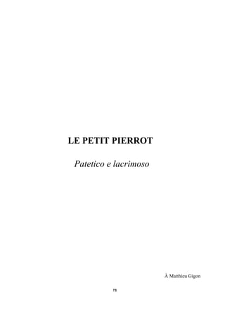LE PETIT PIERROT
Patetico e lacrimoso

À Matthieu Gigon
75

 