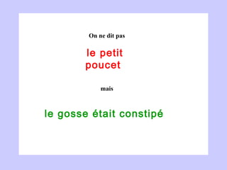 le petit poucet  le gosse était constipé  On ne dit pas mais 