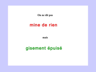 mine de rien  gisement épuisé  On ne dit pas mais 