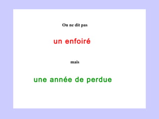 un enfoiré  une année de perdue  On ne dit pas mais 