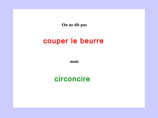 couper le beurre  circoncire  On ne dit pas mais 