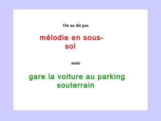 mélodie en sous-sol  gare la voiture au parking  souterrain  On ne dit pas mais 