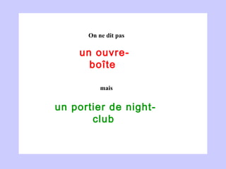un ouvre-boîte   un portier de night-club  On ne dit pas mais 