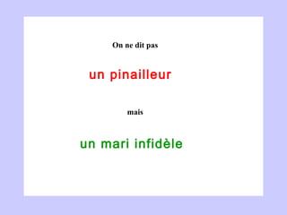 un pinailleur  un mari infidèle  On ne dit pas mais 