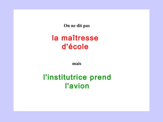 la maîtresse d'école l'institutrice prend l'avion On ne dit pas mais 