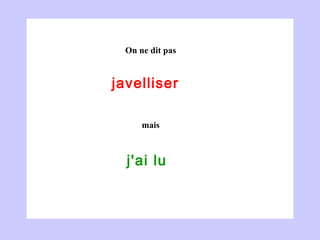 javelliser  j'ai lu  On ne dit pas mais 